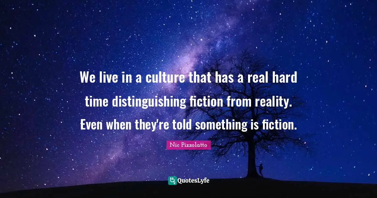 We live in a culture that has a real hard time distinguishing fiction from reality. Even when they're told something is fiction.