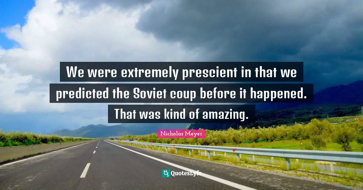 We were extremely prescient in that we predicted the Soviet coup before it happened. That was kind of amazing.