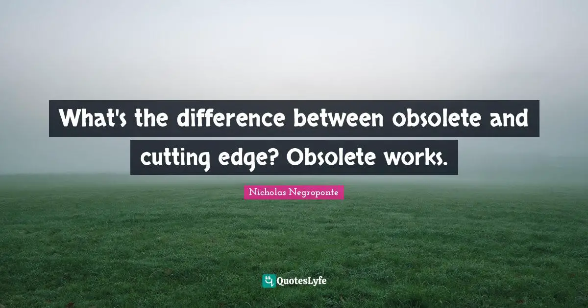 Edge Quotes: "What's the difference between obsolete and cutting edge? Obsolete works."