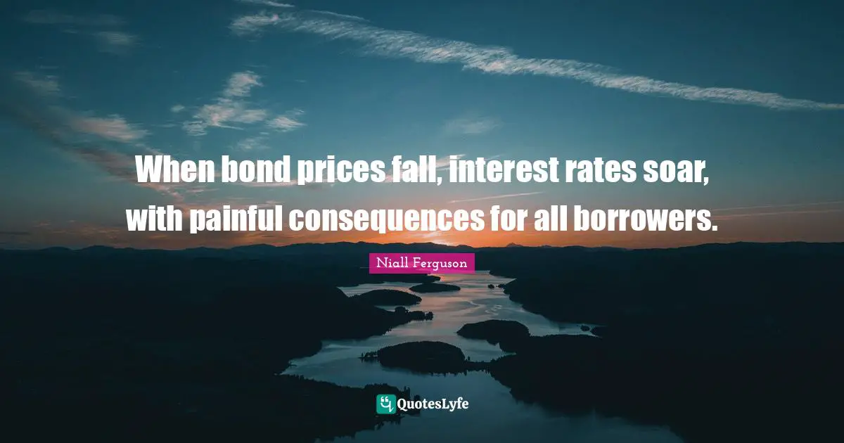 When bond prices fall, interest rates soar, with painful consequences for all borrowers.