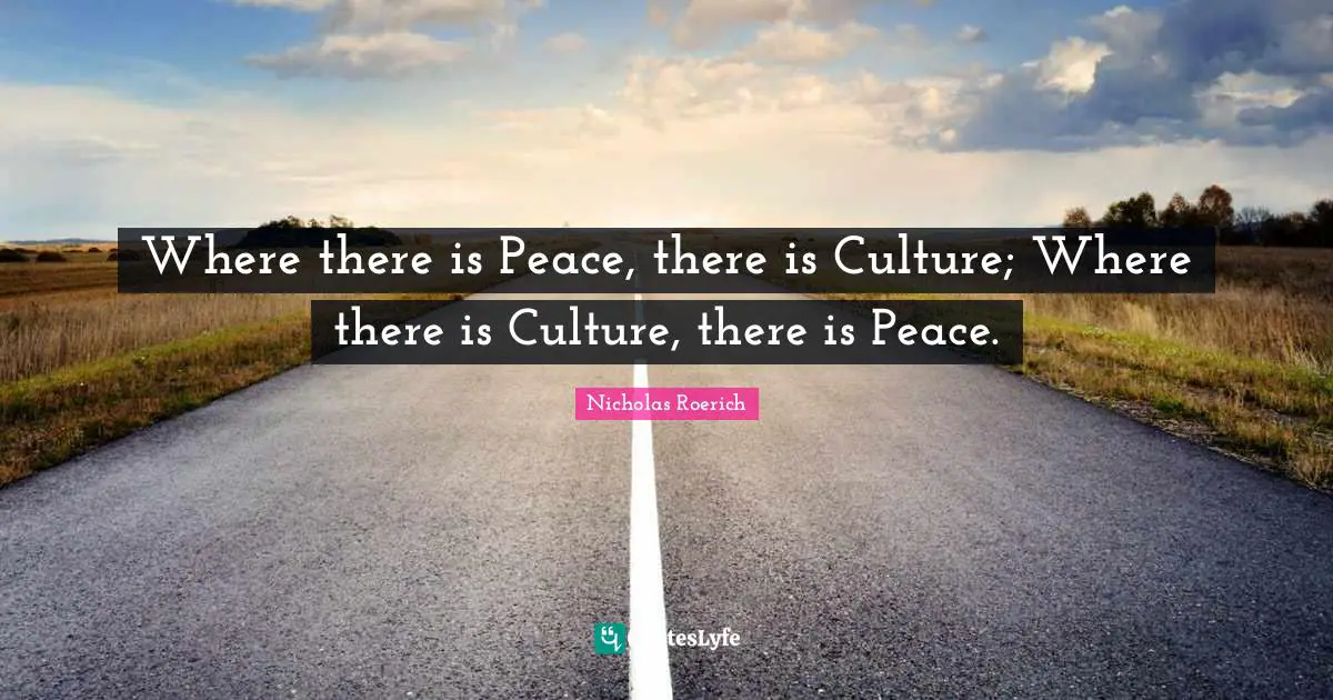 Where there is Peace, there is Culture; Where there is Culture, there is Peace.