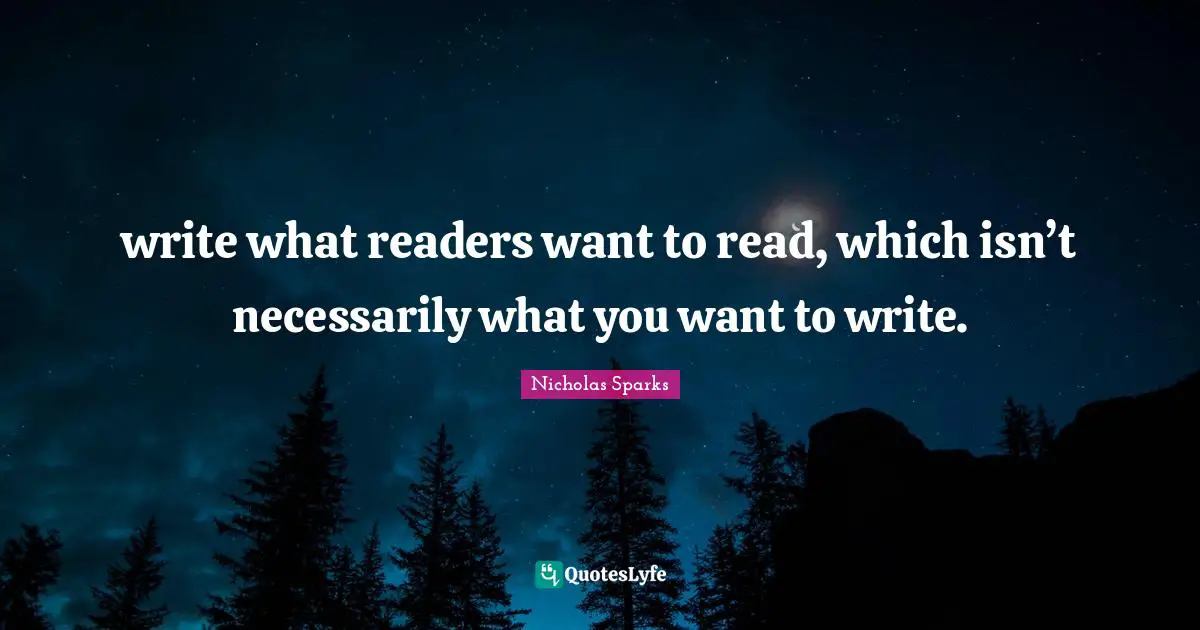 write what readers want to read, which isn’t necessarily what you want to write.