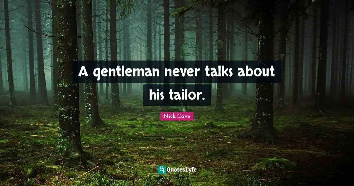 Nick Cave Quotes: "A gentleman never talks about his tailor."