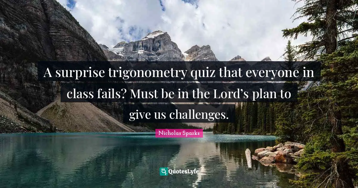 A surprise trigonometry quiz that everyone in class fails? Must be in the Lord’s plan to give us challenges.