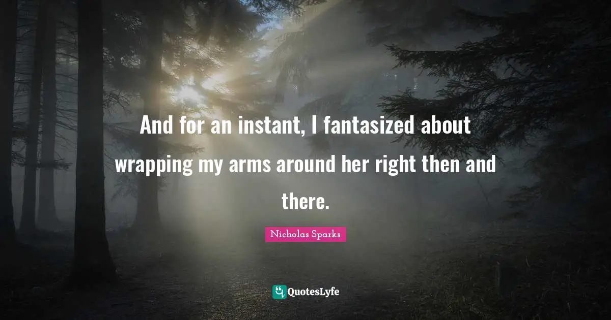 Wrapping Quotes: "And for an instant, I fantasized about wrapping my arms around her right then and there."
