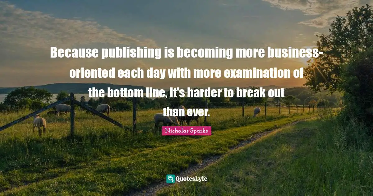 Break Out Quotes: "Because publishing is becoming more business-oriented each day with more examination of the bottom line, it's harder to break out than ever."