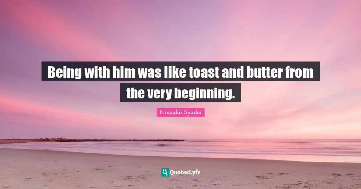 Being with him was like toast and butter from the very beginning.