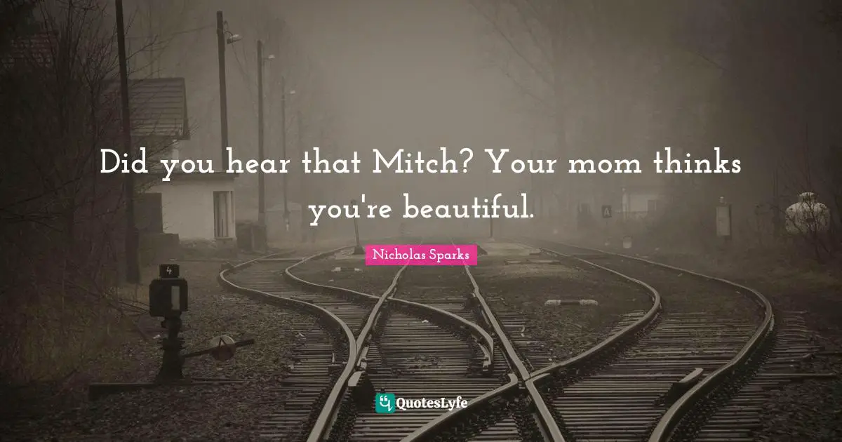 Did you hear that Mitch? Your mom thinks you're beautiful.