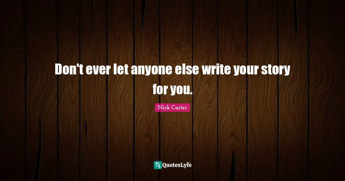 Don't ever let anyone else write your story for you.