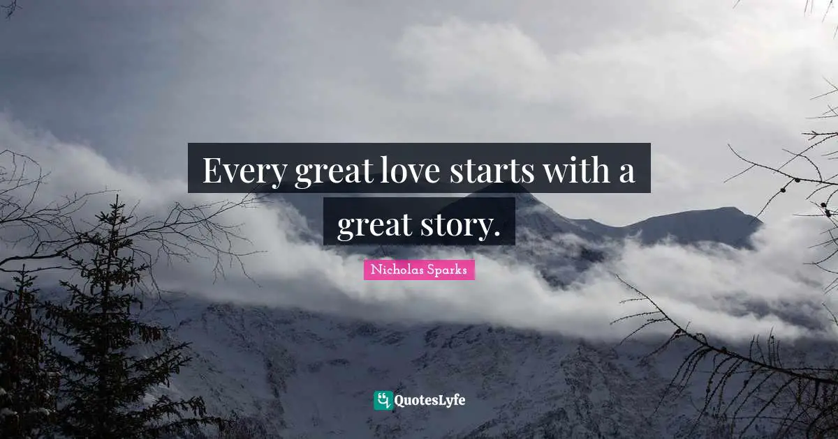 Great Love Quotes: "Every great love starts with a great story."