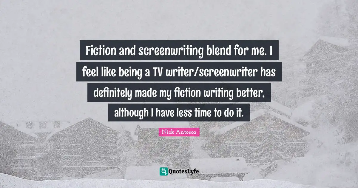 Fiction and screenwriting blend for me. I feel like being a TV writer/screenwriter has definitely made my fiction writing better, although I have less time to do it.