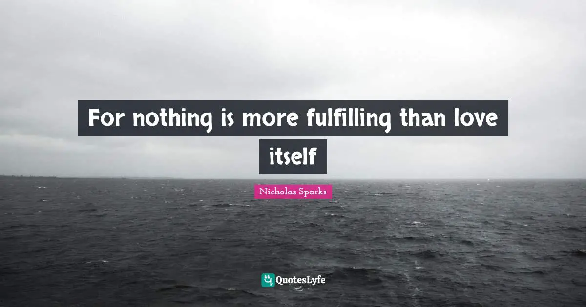For nothing is more fulfilling than love itself