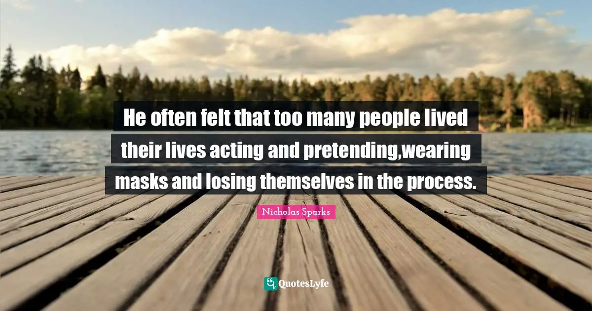 He often felt that too many people lived their lives acting and pretending,wearing masks and losing themselves in the process.