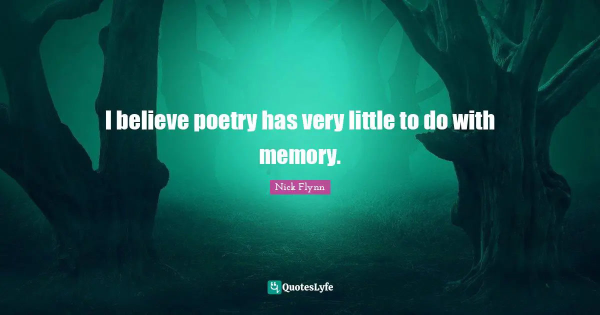 I believe poetry has very little to do with memory.
