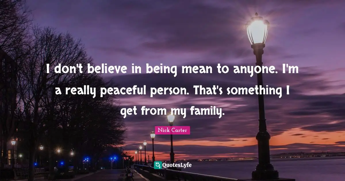 Being Mean Quotes: "I don't believe in being mean to anyone. I'm a really peaceful person. That's something I get from my family."