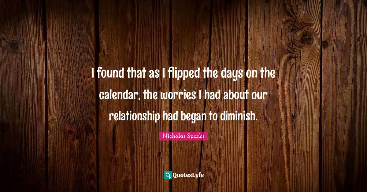 I found that as I flipped the days on the calendar, the worries I had about our relationship had began to diminish.