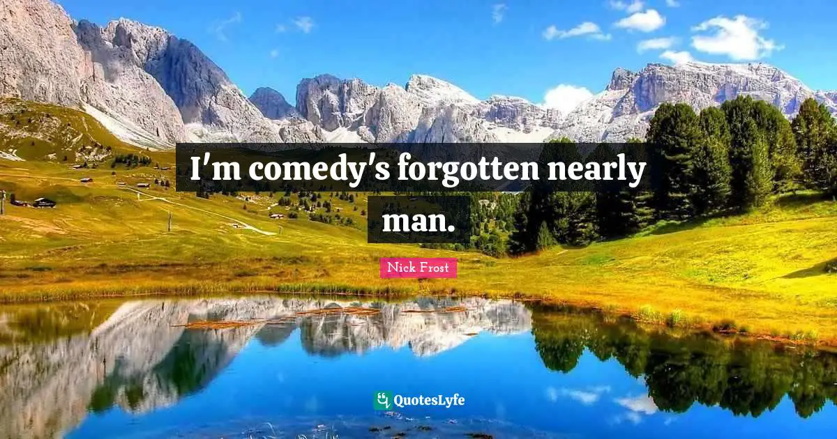 I'm comedy's forgotten nearly man.