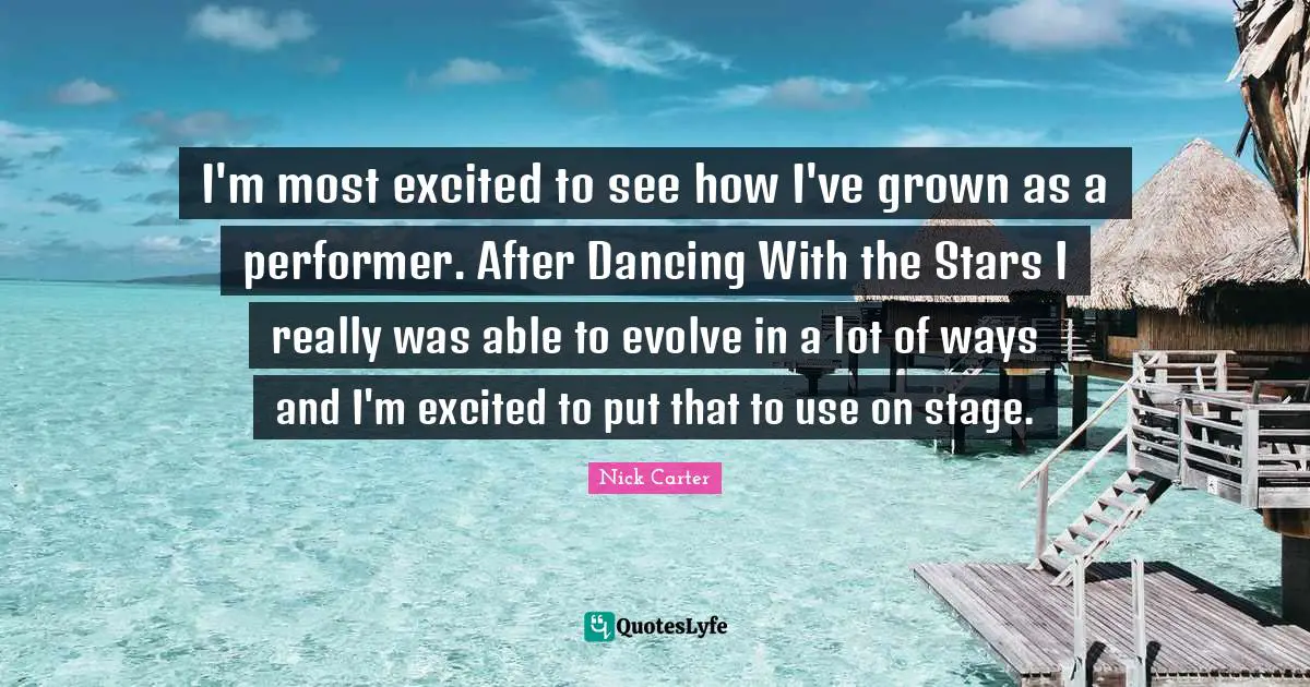 I'm most excited to see how I've grown as a performer. After Dancing With the Stars I really was able to evolve in a lot of ways and I'm excited to put that to use on stage.