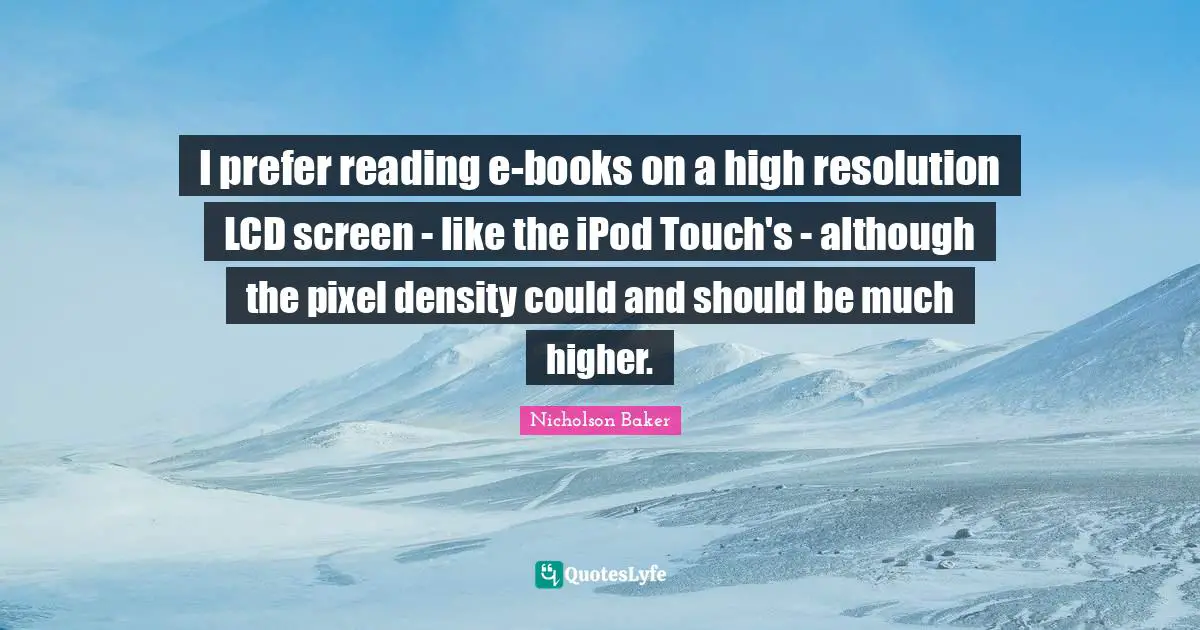 I prefer reading e-books on a high resolution LCD screen - like the iPod Touch's - although the pixel density could and should be much higher.