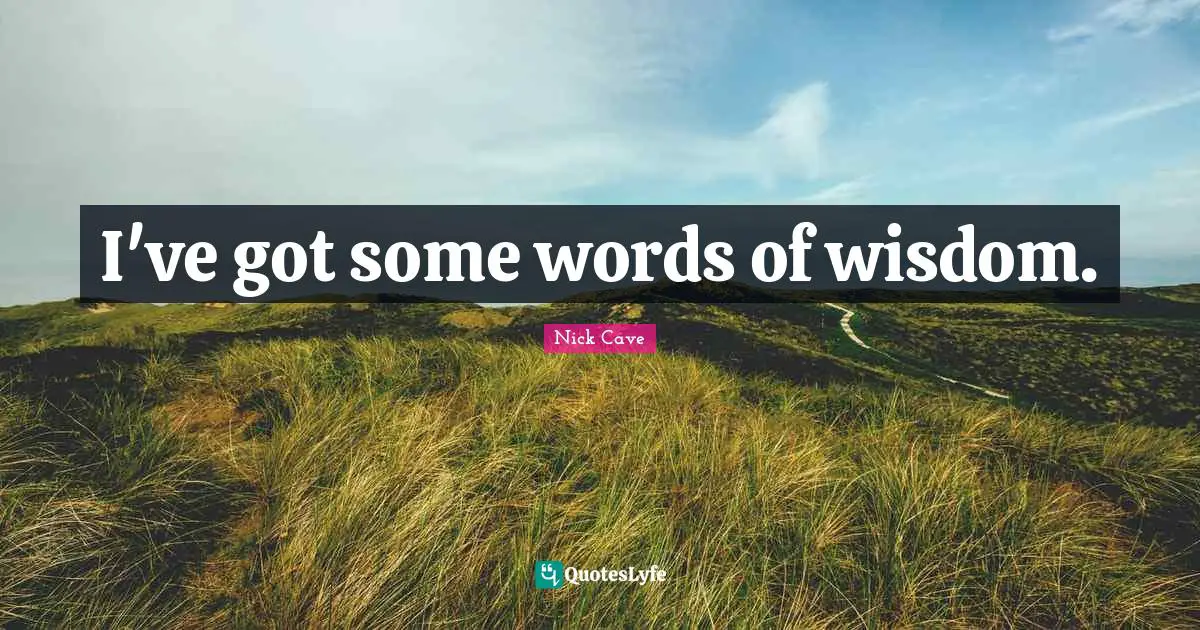 I've got some words of wisdom.