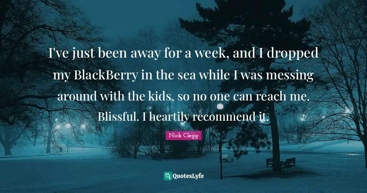 I've just been away for a week, and I dropped my BlackBerry in the sea while I was messing around with the kids, so no one can reach me. Blissful. I heartily recommend it.