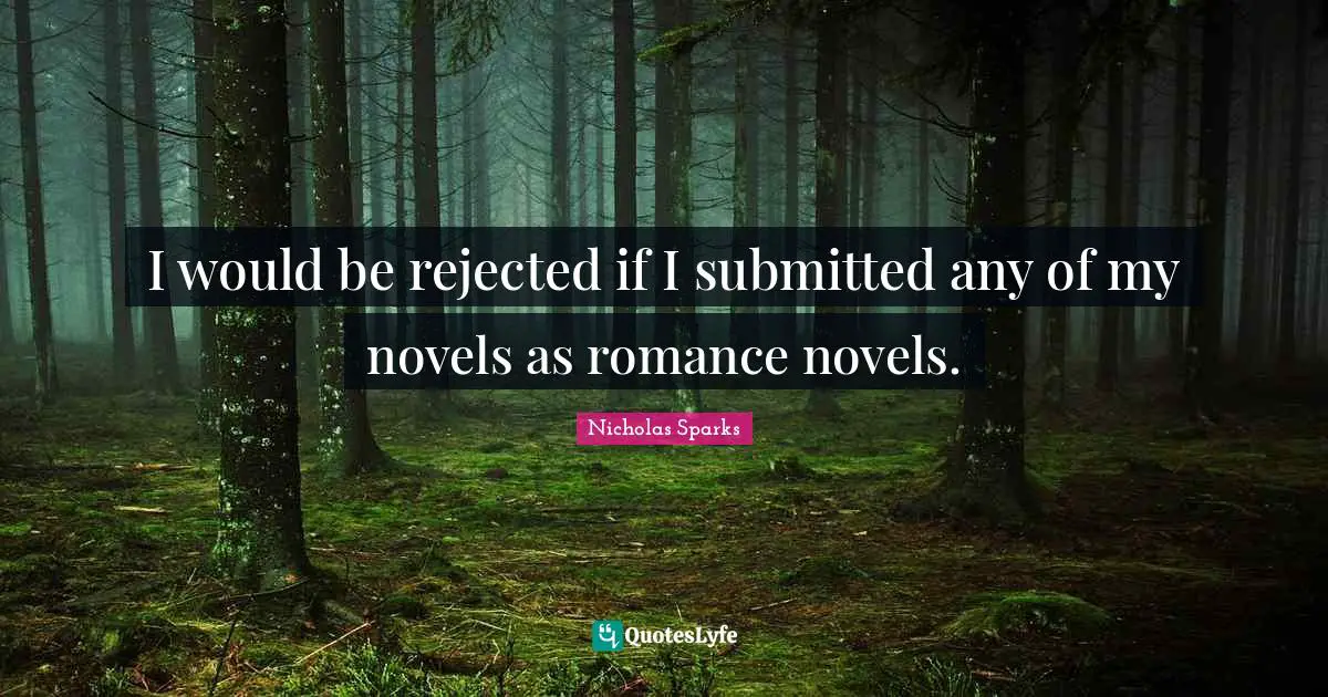 I would be rejected if I submitted any of my novels as romance novels.