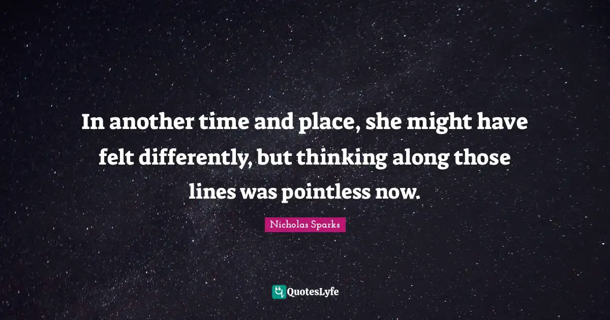 In another time and place, she might have felt differently, but thinking along those lines was pointless now.