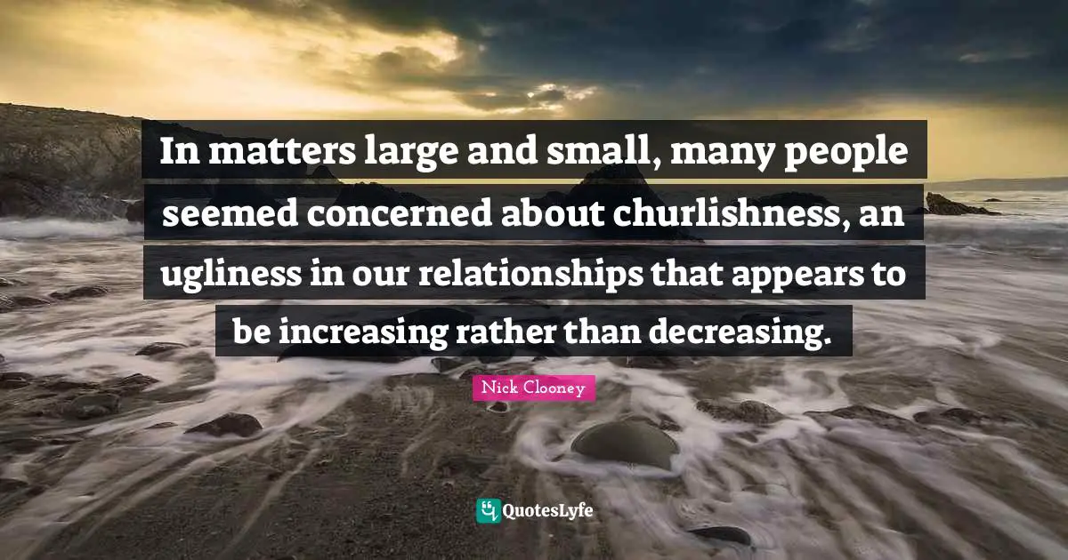 In matters large and small, many people seemed concerned about churlishness, an ugliness in our relationships that appears to be increasing rather than decreasing.