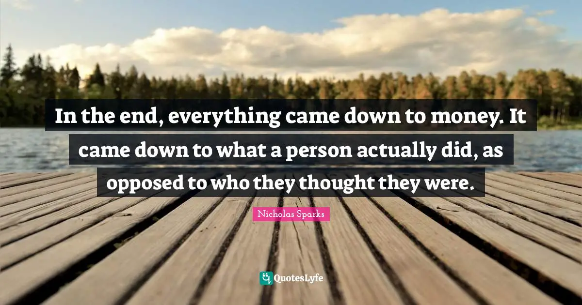 In the end, everything came down to money. It came down to what a person actually did, as opposed to who they thought they were.