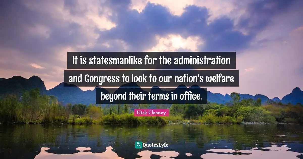 It is statesmanlike for the administration and Congress to look to our nation's welfare beyond their terms in office.