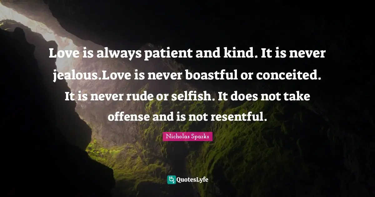 Rude Quotes: "Love is always patient and kind. It is never jealous.Love is never boastful or conceited. It is never rude or selfish. It does not take offense and is not resentful."