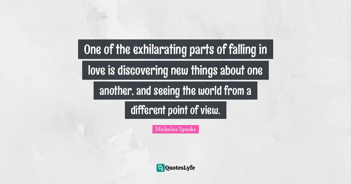 One of the exhilarating parts of falling in love is discovering new things about one another, and seeing the world from a different point of view.