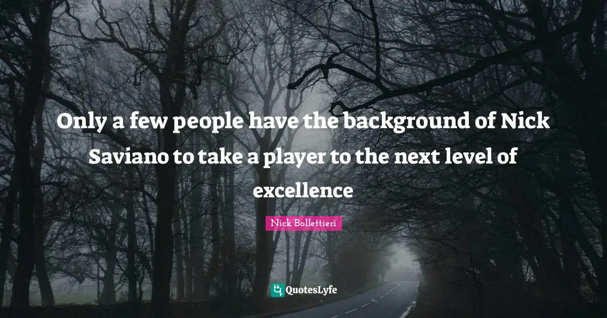 Only a few people have the background of Nick Saviano to take a player to the next level of excellence