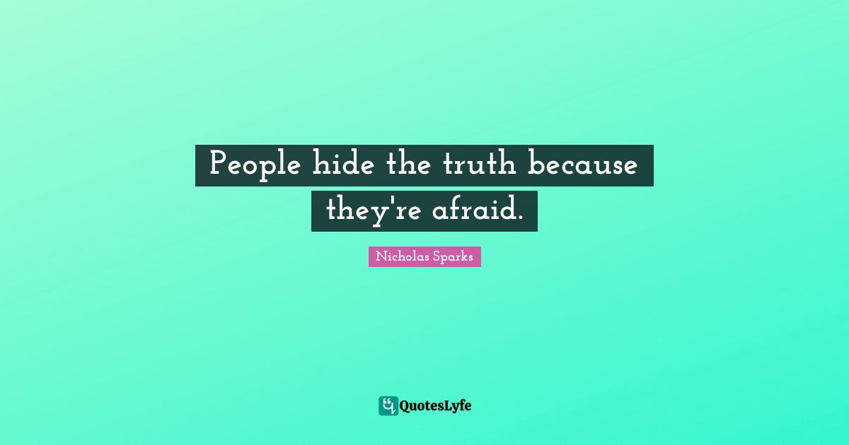 Lies Quotes: "People hide the truth because they're afraid."