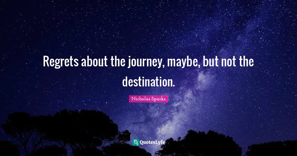 Regrets about the journey, maybe, but not the destination.