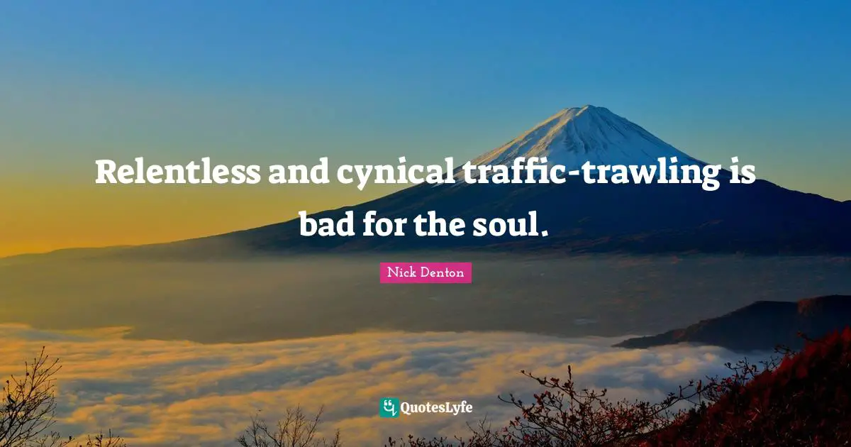 Relentless and cynical traffic-trawling is bad for the soul.