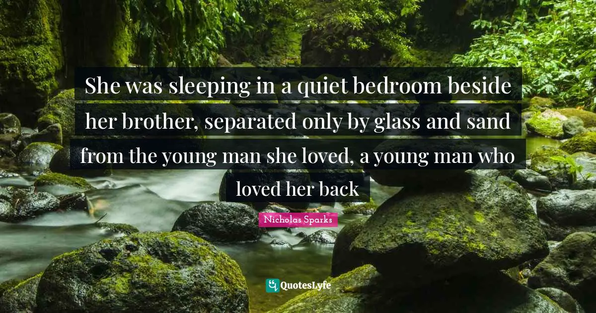 Sleeping Quotes: "She was sleeping in a quiet bedroom beside her brother, separated only by glass and sand from the young man she loved, a young man who loved her back"