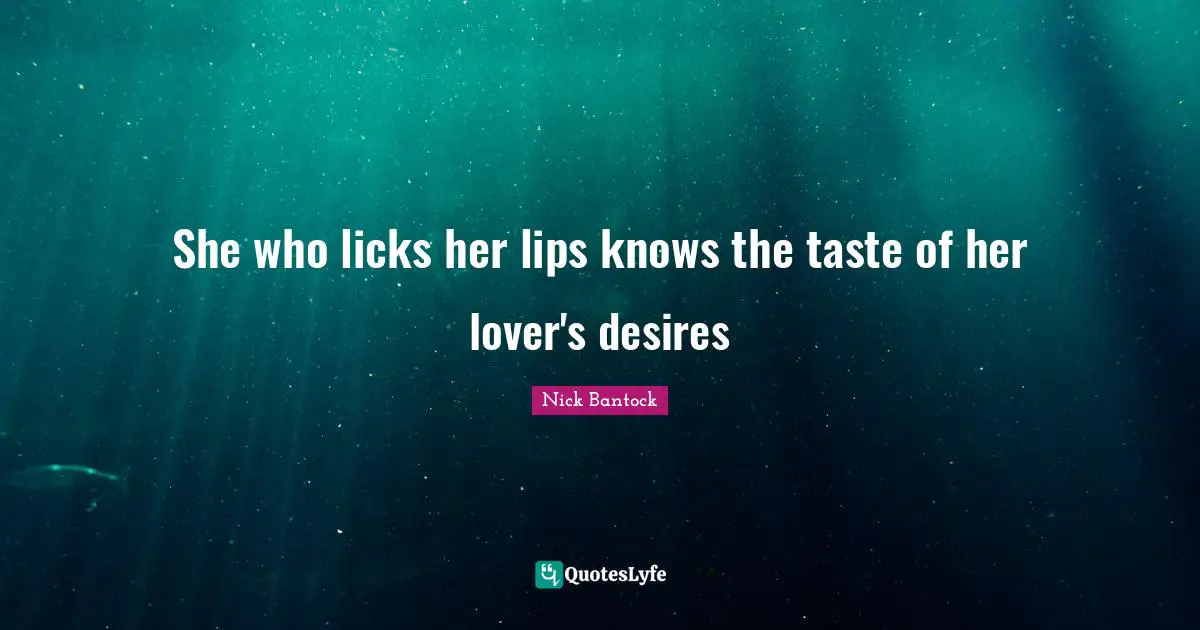 She who licks her lips knows the taste of her lover's desires
