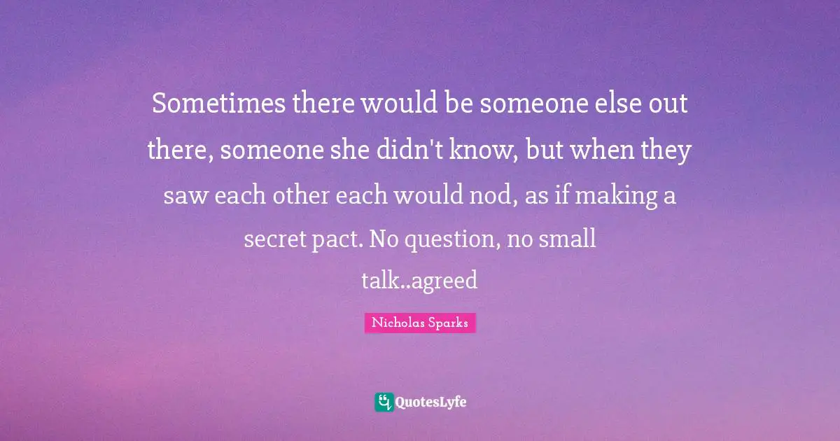 Sometimes there would be someone else out there, someone she didn't know, but when they saw each other each would nod, as if making a secret pact. No question, no small talk..agreed