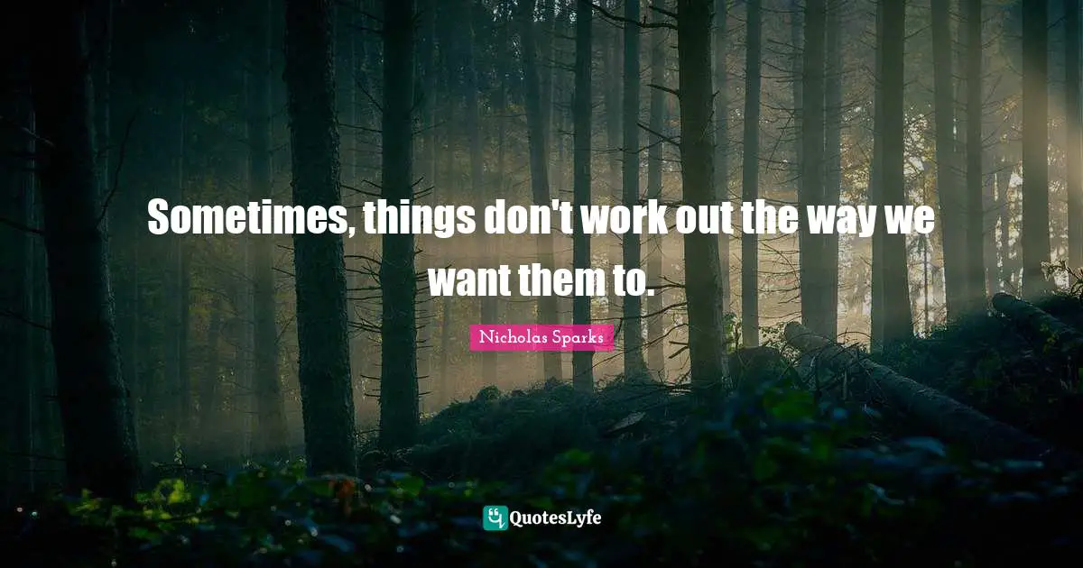 Sometimes, things don't work out the way we want them to.