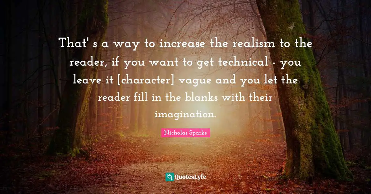 That's a way to increase the realism to the reader, if you want to get technical - you leave it [character] vague and you let the reader fill in the blanks with their imagination.