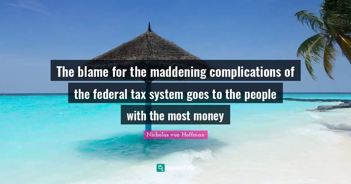 The blame for the maddening complications of the federal tax system goes to the people with the most money