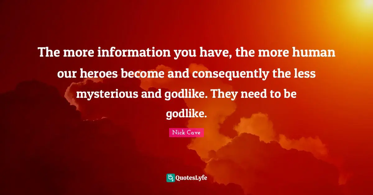 Godlike Quotes: "The more information you have, the more human our heroes become and consequently the less mysterious and godlike. They need to be godlike."