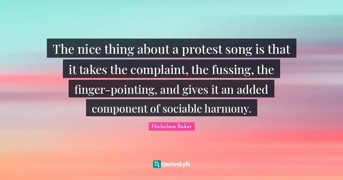 Sociable Quotes: "The nice thing about a protest song is that it takes the complaint, the fussing, the finger-pointing, and gives it an added component of sociable harmony."