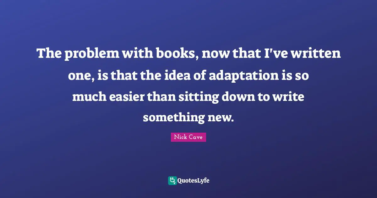 The problem with books, now that I've written one, is that the idea of adaptation is so much easier than sitting down to write something new.