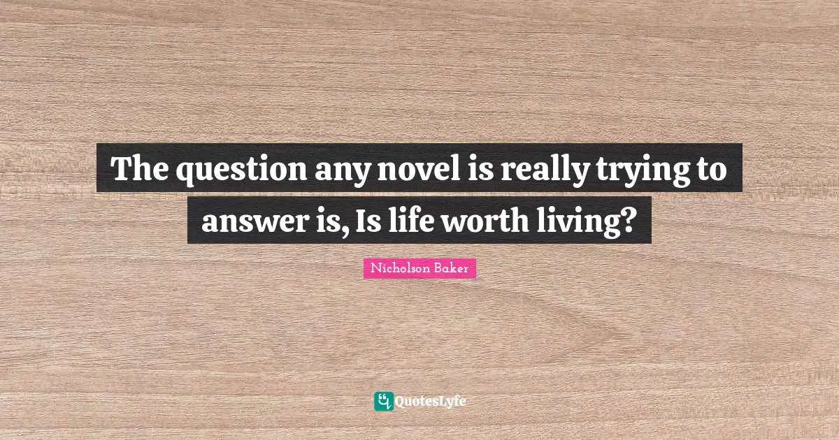 The question any novel is really trying to answer is, Is life worth living?