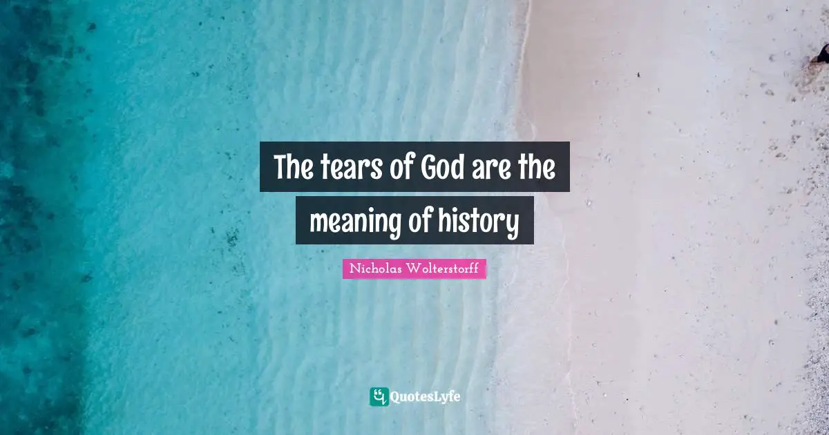 The tears of God are the meaning of history