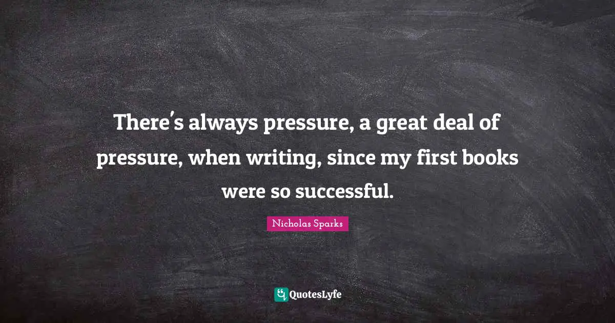 There's always pressure, a great deal of pressure, when writing, since my first books were so successful.