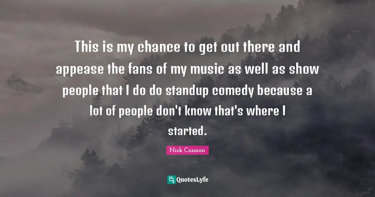 This is my chance to get out there and appease the fans of my music as well as show people that I do do standup comedy because a lot of people don't know that's where I started.