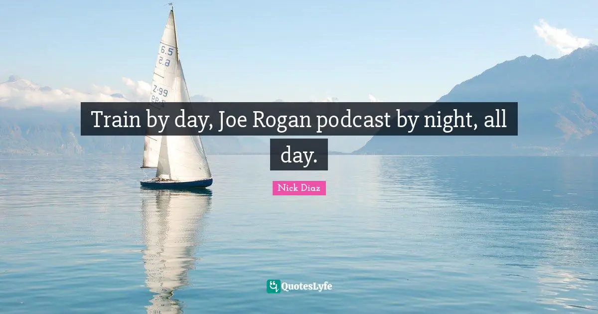 Train by day, Joe Rogan podcast by night, all day.
